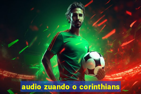 audio zuando o corinthians